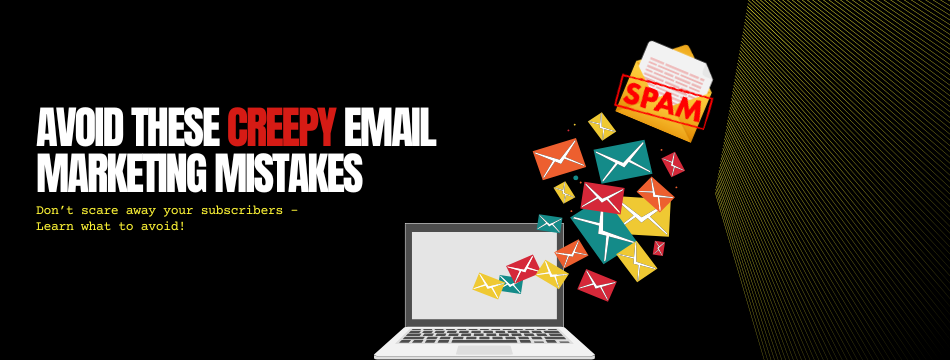 Avoid These Creepy Email Marketing Mistakes