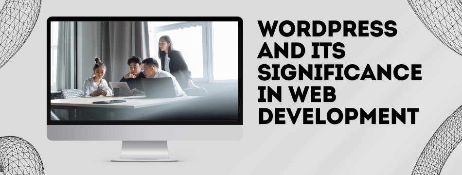 WordPress and Its Significance in Web Development
