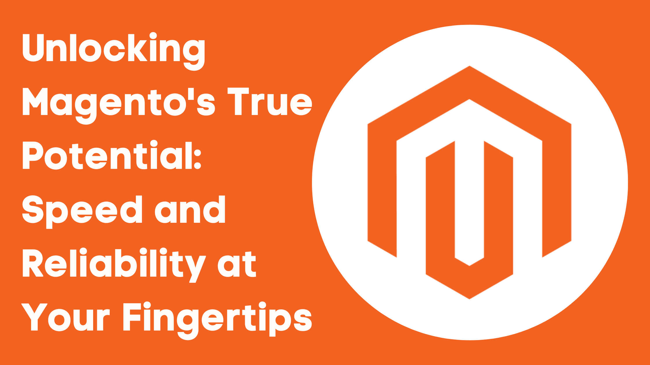 Unlocking Magento’s True Potential: Speed and Reliability at Your Fingertips